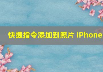 快捷指令添加到照片 iPhone